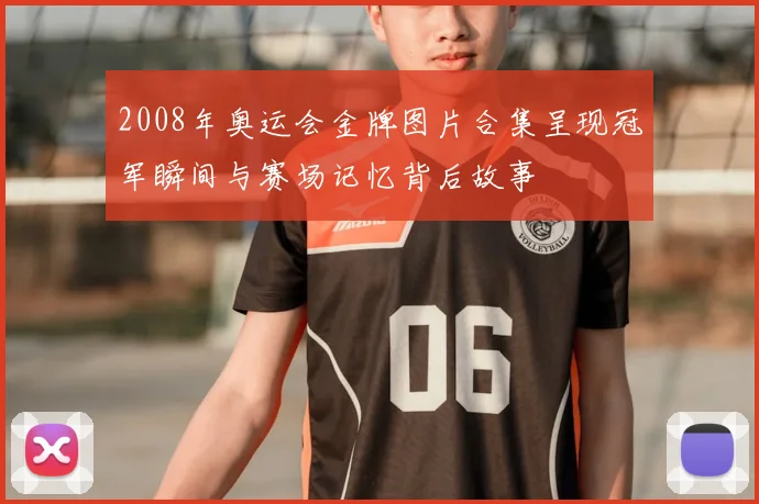 2008年奥运会金牌图片合集呈现冠军瞬间与赛场记忆背后故事