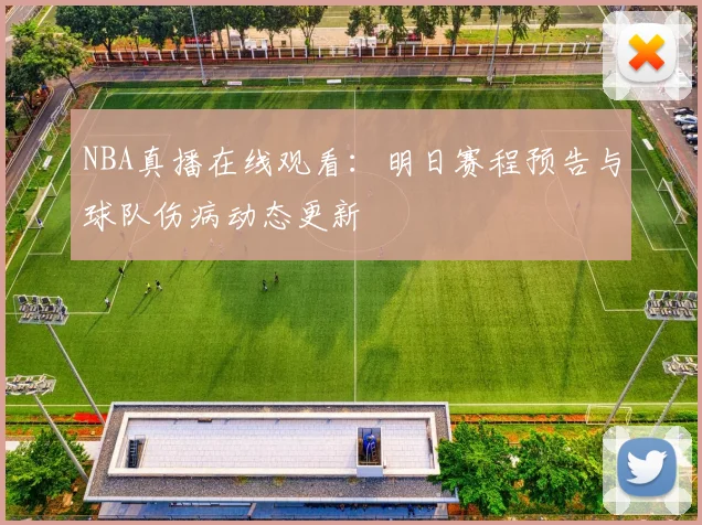 NBA真播在线观看：明日赛程预告与球队伤病动态更新