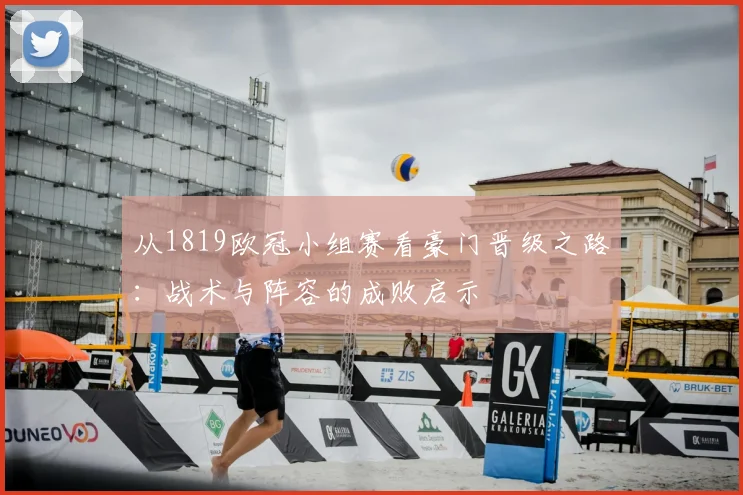 从1819欧冠小组赛看豪门晋级之路：战术与阵容的成败启示