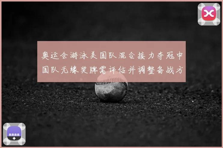 奥运会游泳美国队混合接力夺冠中国队无缘奖牌需评估并调整备战方案