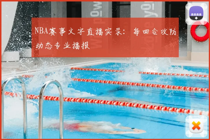 NBA赛事文字直播实录：每回合攻防动态专业播报